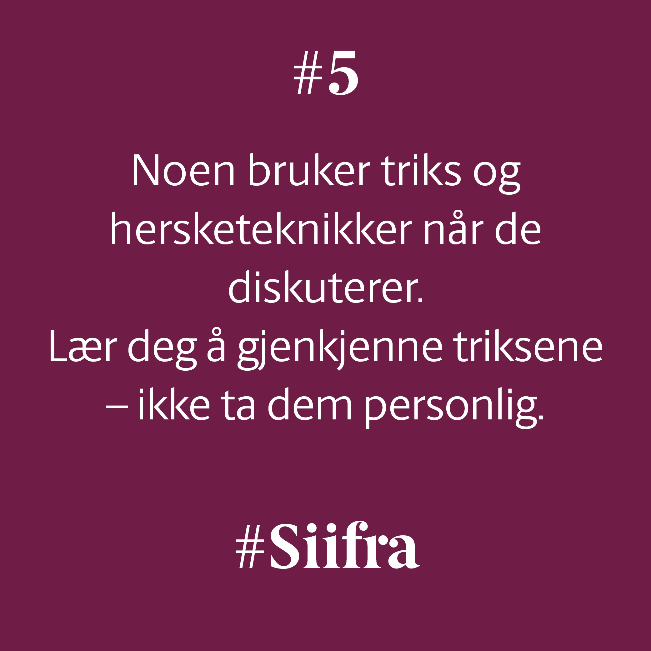 #5 Noen bruker triks og herketeknikker når de diskuterer. Lær deg å gjenkjenne triksene - ikke ta dem personlig.